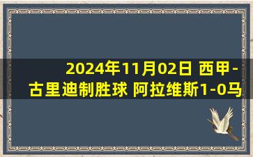 2024年11月02日 西甲-古里迪制胜球 阿拉维斯1-0马洛卡